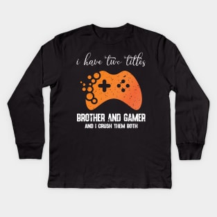 I have two titles brother and gamer and i crush them both Kids Long Sleeve T-Shirt